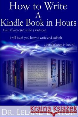 How to Write a Kindle Book in Hours Dr Leland Benton 9781497325944 Createspace
