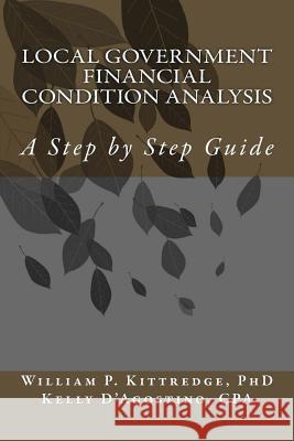 Local Government Financial Condition Analysis: A Step by Step Guide Dr William P. Kittredge Kelly D'Agostino 9781497344594 Createspace