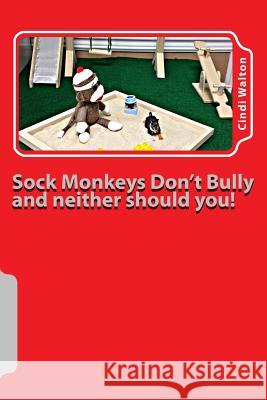 Sock Monkeys Don't Bully and neither should you!: anti-bullying Walton, Cindi 9781497370913 Createspace