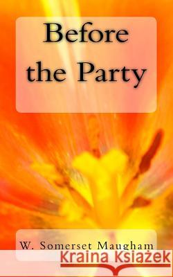 Before the Party W. Somerset Maugham 9781497372900 Createspace