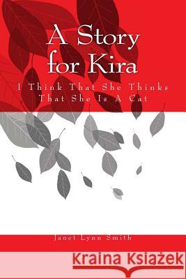 A Story for Kira: I Think That She Thinks That She Is A Cat Smith, Janet Lynn 9781497398887