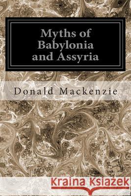 Myths of Babylonia and Assyria Donald a. MacKenzie 9781497407862 Createspace