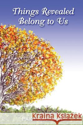 Things Revealed Belong to Us Paige Jackson 9781497412972 Createspace