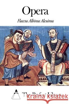 Opera Flaccus Albinus Alcuinus The Perfect Library 9781497417304 Createspace