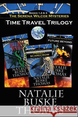 The Serena Wilcox Time Travel Trilogy: Books 1, 2 and 3: Project Scarecrow, Ruby Red, Future Beyond Natalie Busk Cassandra Thomas Nicholas Michael Thomas 9781497424296 Createspace