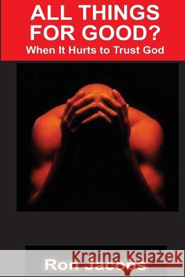 All Things For Good?: When It Hurts To Trust God Arndt Jr, Robert 9781497444447 Createspace