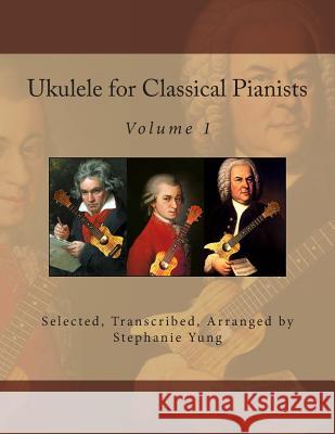 Ukulele for Classical Pianists Stephanie Yung 9781497450707