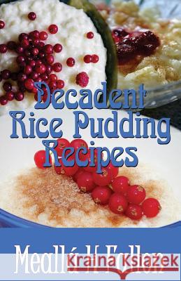 Decadent Rice Pudding Recipes Mealla H. Fallon 9781497458321 Createspace