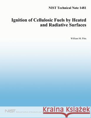 Ignition of Cellulosic Fuels by Heated and Radiative Surfaces: NIST Technical Note 1481 U. S. Department of Commerce 9781497467965