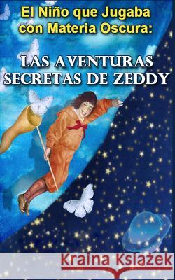 El Nino que Jugaba con Materia Oscura: Las Aventuras Secretas de Zeddy Writer, Holy Ghost 9781497502802