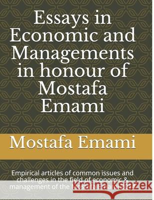 essays in economic and managements in honour of mostafa emami: Empirical articles of common issues and challenges in the field of economic & managemen Amini, Amrollh 9781497507944 Createspace