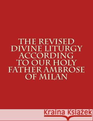 The Revised Divine Liturgy According to Our Holy Father Ambrose of Milan Bishop Michael Scotto-Daniello 9781497509573