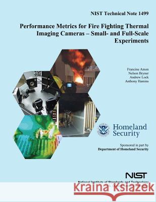 Performance Metrics for Fire Fighting Thermal Imaging Cameras ? Small- and Full-Scale Experiments U. S. Department of Commerce 9781497527829