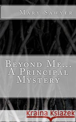 Beyond Me... A Principal Mystery Sawyer, Mary H. 9781497538115