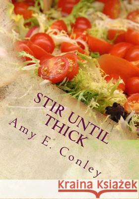 Stir Until Thick Amy E. Conley 9781497542327 Createspace