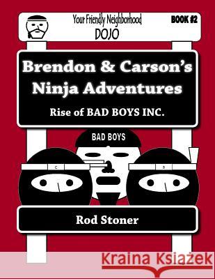 Brendon & Carson's Ninja Adventures: Rise of BAD BOYS INC. Stoner, Rod P. 9781497568310
