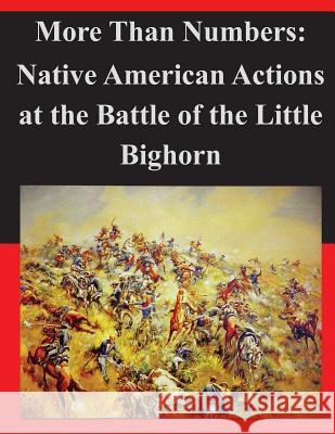 More Than Numbers: Native American Actions at the Battle of the Little Bighorn United States Marine Corps Command and S 9781497582125 Createspace