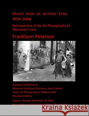 Images from an Activist Lens: 1959-2008.: Retrospective of the Art Photography of Wisconsin's own Franklynn Peterson. K-Turkel, Judi 9781497582989 Createspace
