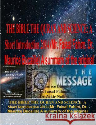 The Bible the Quran and Science: A Short Introduction 2014 (Mr. Faisal Fahim, Dr. Maurice Bucaille) A summary of the original Bucaille, Maurice 9781497599499 Createspace