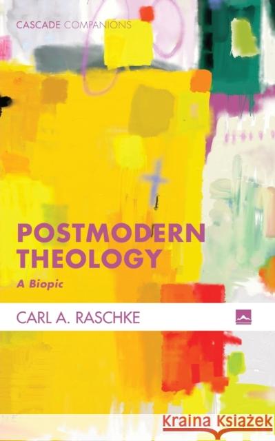 Postmodern Theology Carl a. Raschke 9781498203876
