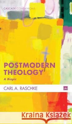 Postmodern Theology Carl a Raschke 9781498203890
