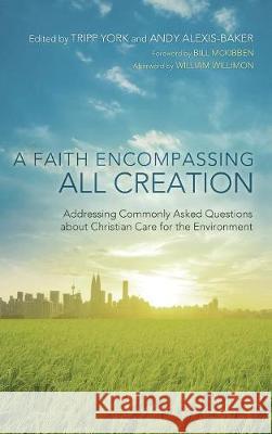 A Faith Encompassing All Creation Bill McKibben, Tripp York, Andy Alexis-Baker 9781498206761