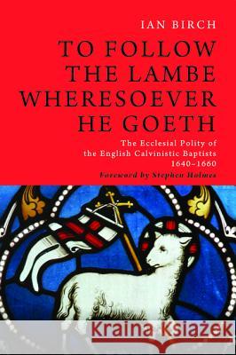To Follow the Lambe Wheresoever He Goeth Ian Birch Stephen Holmes 9781498209014