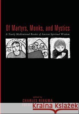 Of Martyrs, Monks, and Mystics Charles Ringma, Irene Alexander 9781498209304 Cascade Books