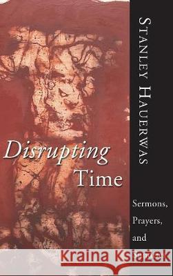 Disrupting Time Dr Stanley Hauerwas (Duke University) 9781498210164