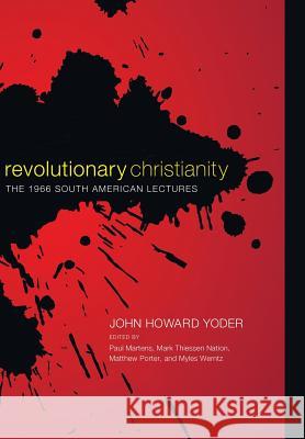 Revolutionary Christianity John Howard Yoder, Paul Martens (Baylor University), Mark Thiessen Nation 9781498213356