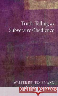 Truth-Telling as Subversive Obedience Walter Brueggemann (Columbia Theological Seminary), K C Hanson 9781498213608 Cascade Books