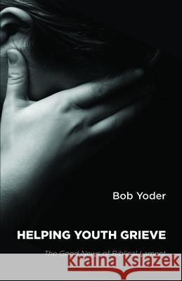 Helping Youth Grieve Bob Yoder 9781498220422