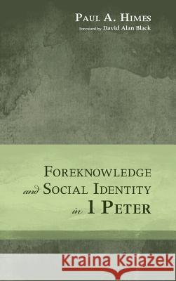 Foreknowledge and Social Identity in 1 Peter Paul A Himes, David Alan Black 9781498227018