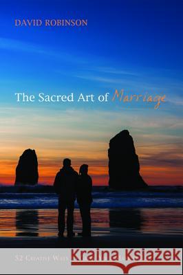 The Sacred Art of Marriage David Robinson 9781498233286