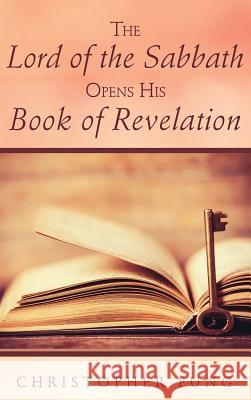 The Lord of the Sabbath Opens His Book of Revelation Christopher Fung 9781498244268