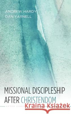 Missional Discipleship After Christendom Dr Andrew Hardy, REV Dan Yarnell 9781498244848