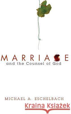Marriage and the Counsel of God Michael A Eschelbach 9781498249720