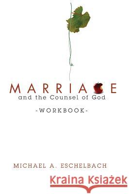 Marriage and the Counsel of God Workbook Michael A Eschelbach 9781498249829