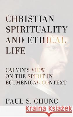 Christian Spirituality and Ethical Life Paul S Chung 9781498250962
