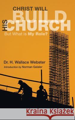 Christ Will Build His Church H Wallace Webster, Norman Geisler 9781498251495 Resource Publications (CA)