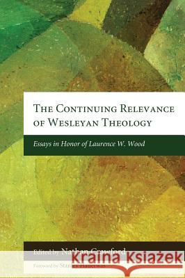 The Continuing Relevance of Wesleyan Theology Dr Stanley Hauerwas (Duke University), Nathan Crawford 9781498256681