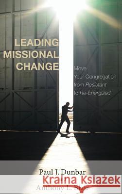 Leading Missional Change Paul J Dunbar, Anthony L Blair 9781498266307
