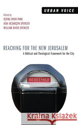Reaching for the New Jerusalem Seong Hyun Park, Aída Besançon Spencer, William David Spencer 9781498267526