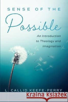 Sense of the Possible: An Introduction to Theology and Imagination L. Callid Keefe-Perry Heather Walton 9781498280372