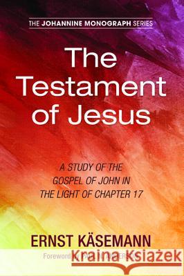 The Testament of Jesus Ernst Kasemann Paul N. Anderson 9781498288835 Wipf & Stock Publishers