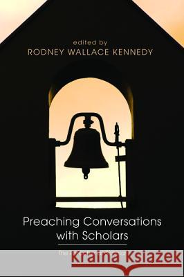 Preaching Conversations with Scholars: The Preacher as Scholar Kennedy, Rodney Wallace 9781498290739