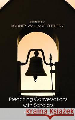 Preaching Conversations with Scholars Rodney Wallace Kennedy 9781498290753