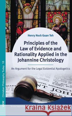 Principles of the Law of Evidence and Rationality Applied in the Johannine Christology Henry Hock Guan Teh 9781498291569