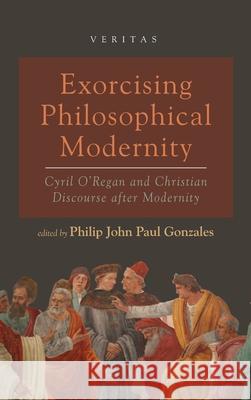 Exorcising Philosophical Modernity Philip John Paul Gonzales 9781498297141