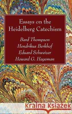 Essays on the Heidelberg Catechism Bard Thompson, Hendrikus Berkhof, Eduard Schweizer 9781498297936